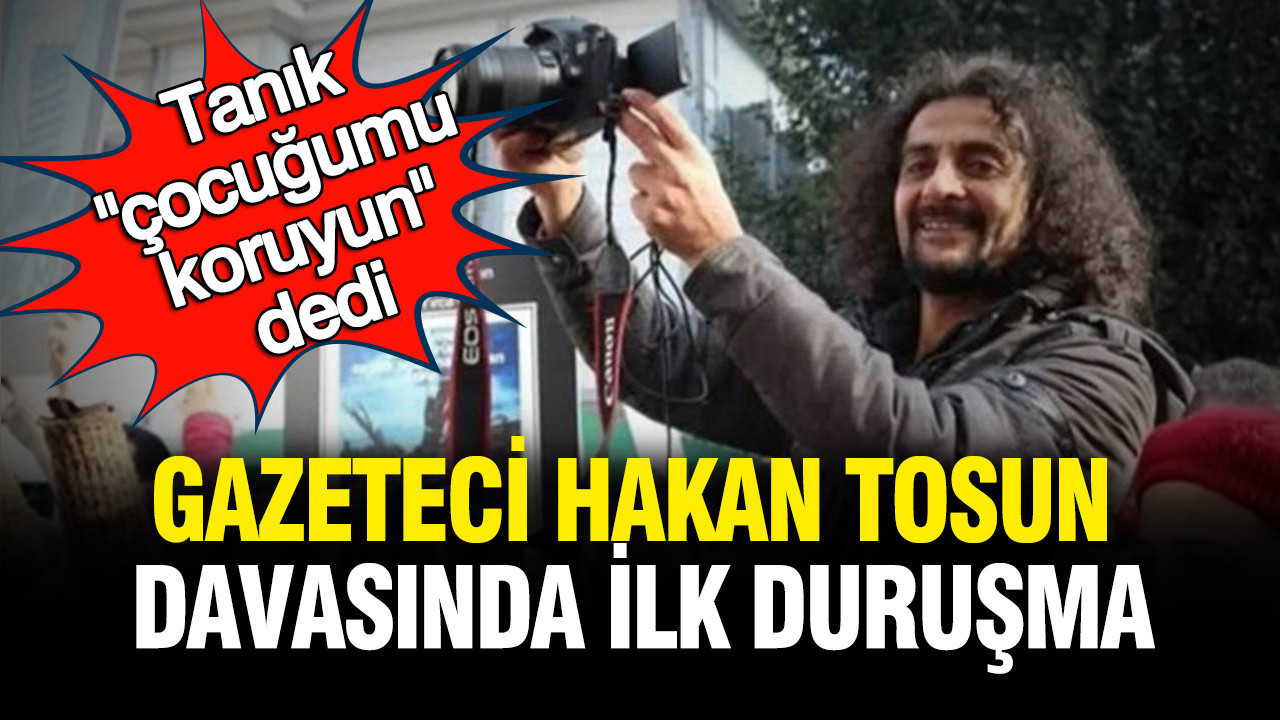 gazeteci-hakan-tosun-davasi-basliyor-tanik-cocugumu-koruyun-dedi-b9CzLQP3